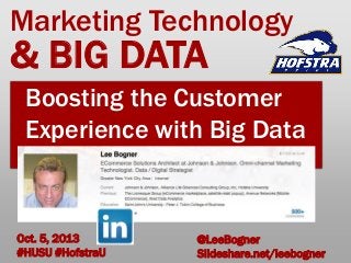 Oct. 5, 2013
#HUSU #HofstraU
Boosting the Customer
Experience with Big Data
& BIG DATA
Marketing Technology
@LeeBogner
Slideshare.net/leebogner
 