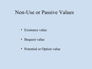 Non-Use or Passive Values


  • Existence value

  • Bequest value

  • Potential or Option value
 
