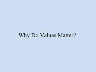 Why Do Values Matter?
 