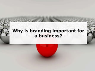 Why is branding important for
a business?
 