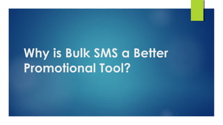 Why is Bulk SMS a Better
Promotional Tool?
 