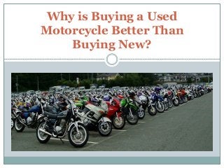 Why is Buying a Used
Motorcycle Better Than
Buying New?
 