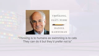 “Thinking is to humans as swimming is to cats
They can do it but they’d prefer not to”
 