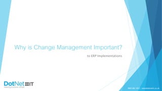Why is Change
Management Important?
to ERP Implementations
0845 862 1812 | sales@dotnetit.co.uk
 