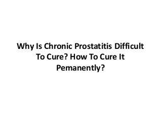 Why Is Chronic Prostatitis Difficult
To Cure? How To Cure It
Pemanently?
 