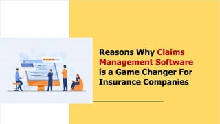 Reasons Why Claims
Management Software
is a Game Changer For
Insurance Companies
 
