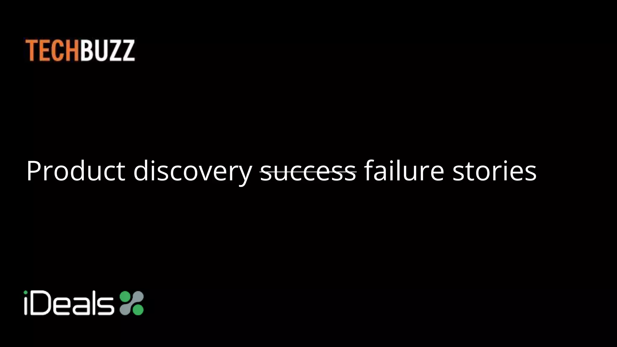 Product discovery success failure stories
 