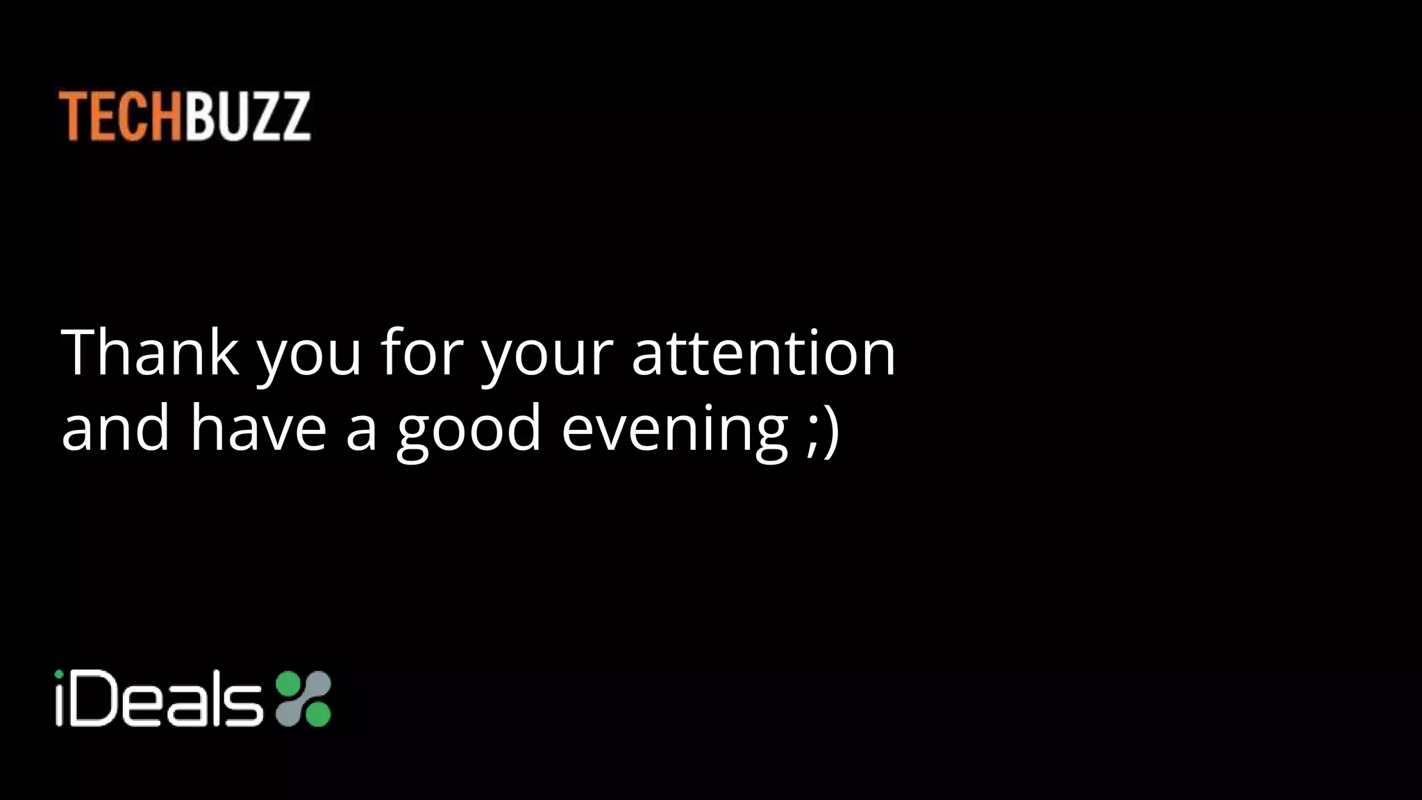 Thank you for your attention
and have a good evening ;)
 