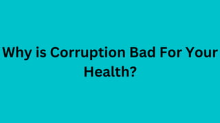 Why is Corruption Bad For Your
Health?
 