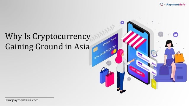 Why Is Cryptocurrency
Gaining Ground in Asia
ww.paymentasia.com
 