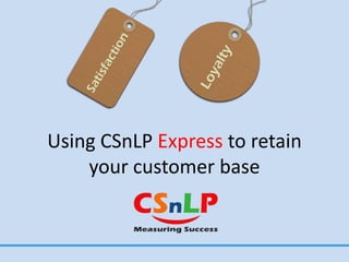Using CSnLP Express to retain
your customer base

 