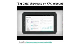 'Big Data' showcase on KFC account
Video link: https://www.youtube.com/watch?v=jplbs6yt6Dw
 