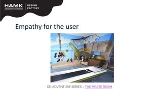 Empathy for the user
GE-ADVENTURE SERIES – THE PIRATE ROOM
 