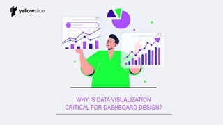 WHY IS DATA VISUALIZATION
CRITICAL FOR DASHBOARD DESIGN?
 
