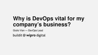 Why is DevOps vital for my
company’s business?
Giulio Vian — DevOps Lead
 