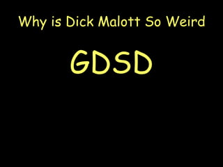 Why is Dick Malott So Weird ,[object Object]