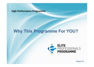 Why This Programme For YOU?
August 13
High	
  Performance	
  Programme	
  
 