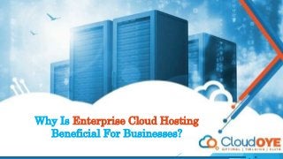 Why Is Enterprise Cloud Hosting
Beneficial For Businesses?
 