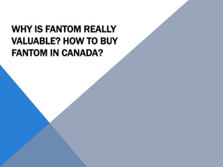 WHY IS FANTOM REALLY
VALUABLE? HOW TO BUY
FANTOM IN CANADA?
 