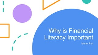Why is Financial
Literacy Important
Mehul Puri
 