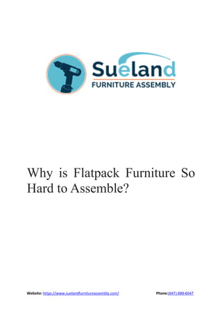 Website: https://www.suelandfurnitureassembly.com/ Phone:(647) 689-6047
Why is Flatpack Furniture So
Hard to Assemble?
 