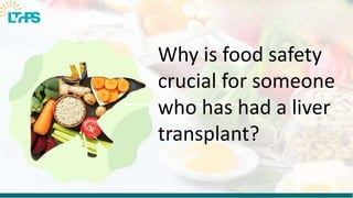 Why is food safety
crucial for someone
who has had a liver
transplant?
 