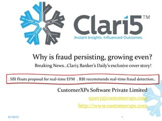 Why is fraud persisting, growing even?

. SBI floats proposal for real-time EFM . RBI recommends real-time fraud detection..

                            CustomerXPs Software Private Limited
                                       query@customerxps.com
                                   http://www.customerxps.com
8/7/2012                                                        1
 