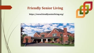 Friendly Senior Living
https://www.friendlyseniorliving.org/
 