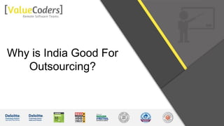 Why is India Good For
Outsourcing?
 