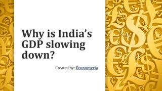 Why is India’s
GDP slowing
down?
Created by: Economyria
 