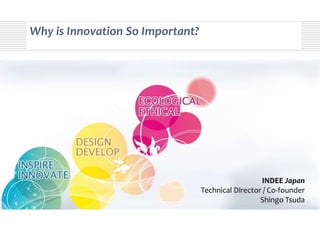 Why is Innovation So Important?




                                                     INDEE Japan
                                  Technical Director / Co-founder
                                                    Shingo Tsuda
 