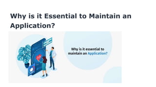 Why is it Essential to Maintain an
Application?
 