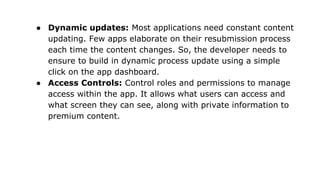 ● Dynamic updates: Most applications need constant content
updating. Few apps elaborate on their resubmission process
each...