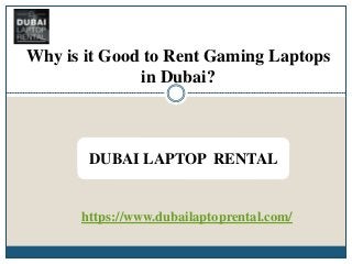 Why is it Good to Rent Gaming Laptops
in Dubai?
DUBAI LAPTOP RENTAL
https://www.dubailaptoprental.com/
 