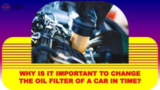 WHY IS IT IMPORTANT TO CHANGE
THE OIL FILTER OF A CAR IN TIME?
 