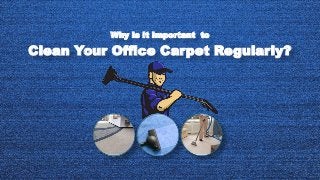Clean Your Office Carpet Regularly?
Why Is It Important to
 