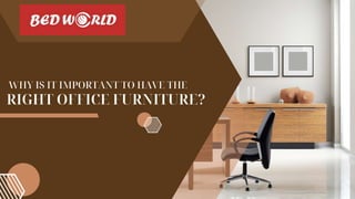 RIGHT OFFICE FURNITURE?
WHY IS IT IMPORTANT TO HAVE THE
 