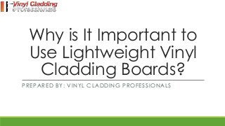 Why is It Important to
Use Lightweight Vinyl
Cladding Boards?
PREPARED BY: VINYL CLADDING PROFESSIONALS
 