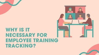 WHY IS IT
NECESSARY FOR
EMPLOYEE TRAINING
TRACKING?
 