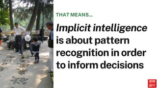 Implicit intelligence
is about pattern
recognition in order
to inform decisions
THAT MEANS...
 