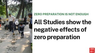 All Studies show the
negative effects of
zero preparation
ZERO PREPARATION IS NOT ENOUGH
 