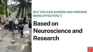 Based on
Neuroscience and
Research
BUT YOU CAN SCREEN AND PREPARE
MORE EFFECTIVELY
 