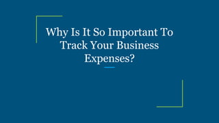 Why Is It So Important To
Track Your Business
Expenses?
 