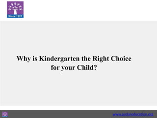 www.podareducation.org
Why is Kindergarten the Right Choice
for your Child?
 