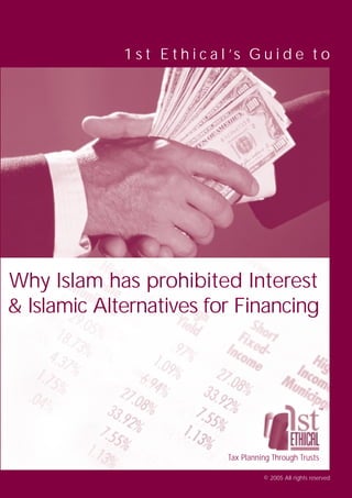 1 s t E t h i c a l ’s G u i d e t o




Why Islam has prohibited Interest
& Islamic Alternatives for Financing



                                                              TM




                               Tax Planning Through Trusts

                                         © 2005 All rights reserved
 
