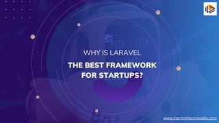 WHY IS LARAVEL
THE BEST FRAMEWORK
FOR STARTUPS?
www.sterlingtechnolabs.com
 