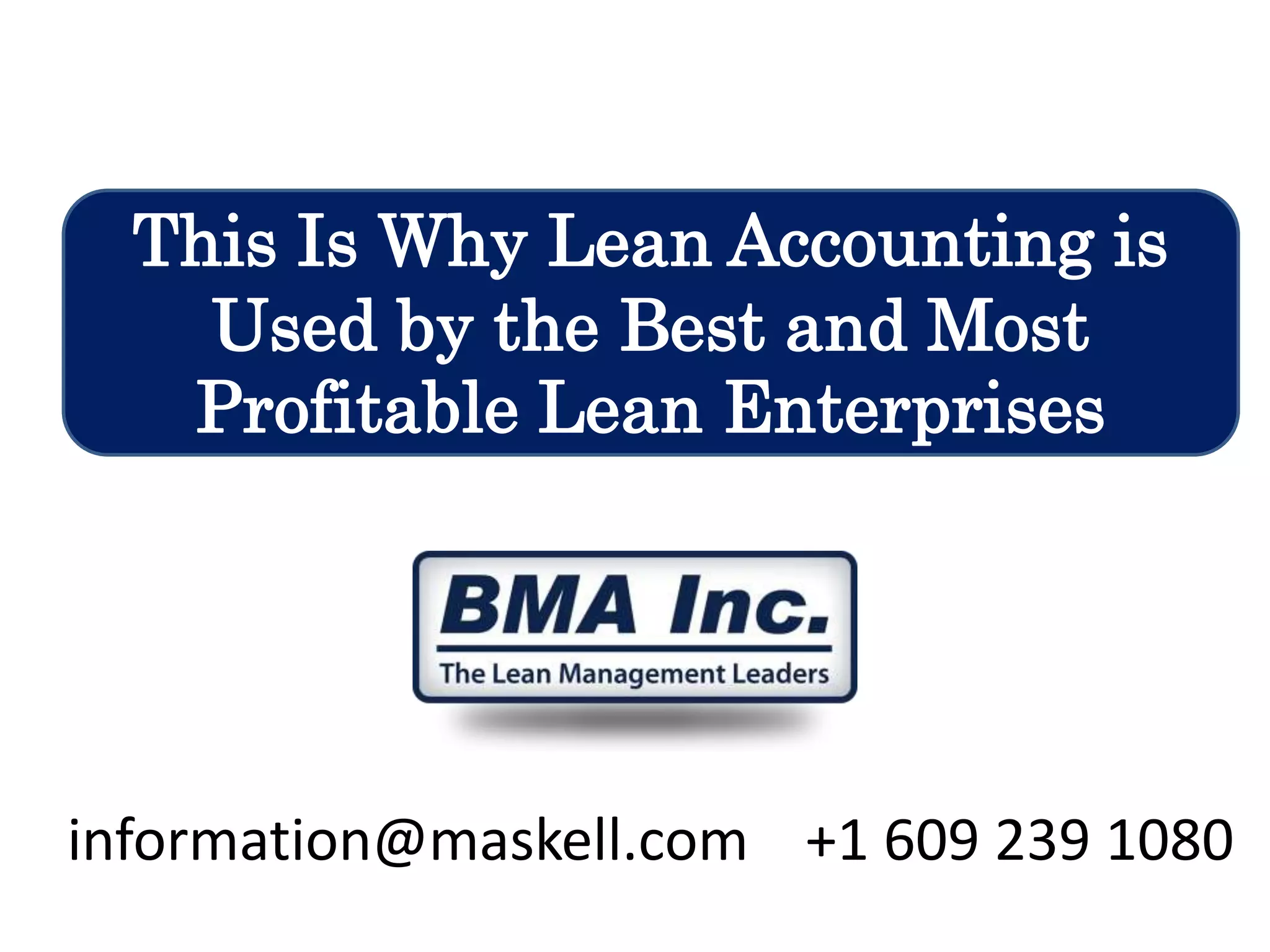 This Is Why Lean Accounting is
Used by the Best and Most
Profitable Lean Enterprises

information@maskell.com +1 609 239 1080

 