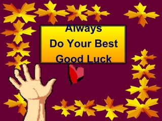 Always
Do Your Best
Good Luck