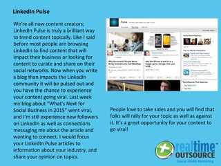 We’re all now content creators;
LinkedIn Pulse is truly a brilliant way
to trend content topically. Like I said
before mos...