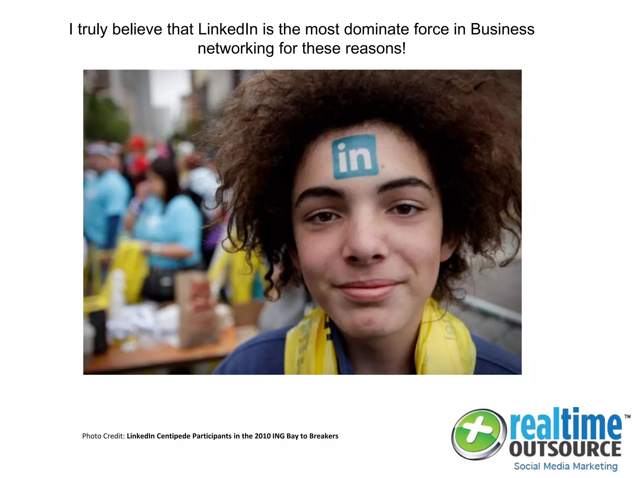 I truly believe that LinkedIn is the most dominate force in Business
networking for these reasons!
Photo Credit: LinkedIn Centipede Participants in the 2010 ING Bay to Breakers
 